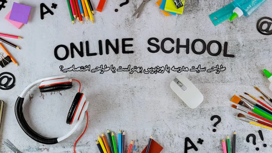 طراحی سایت مدرسه با وردپرس بهتر است یا طراحی اختصاصی؟