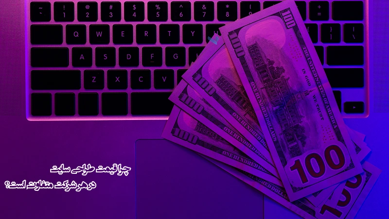 چرا قیمت طراحی سایت در هر شرکت متفاوت است؟